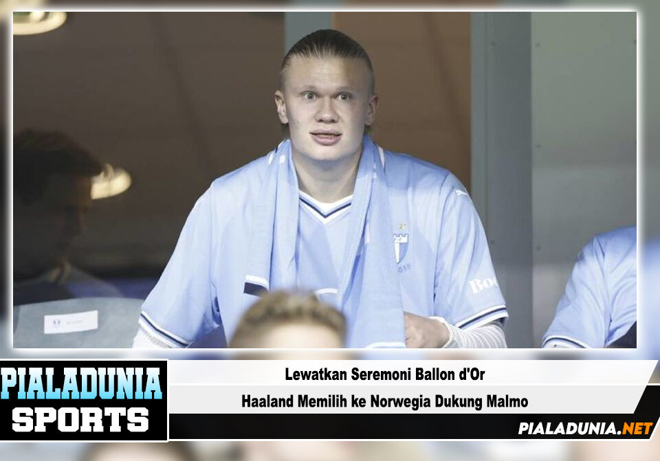 Lewatkan Seremoni Ballon d'Or, Haaland Memilih ke Norwegia Dukung Malmo