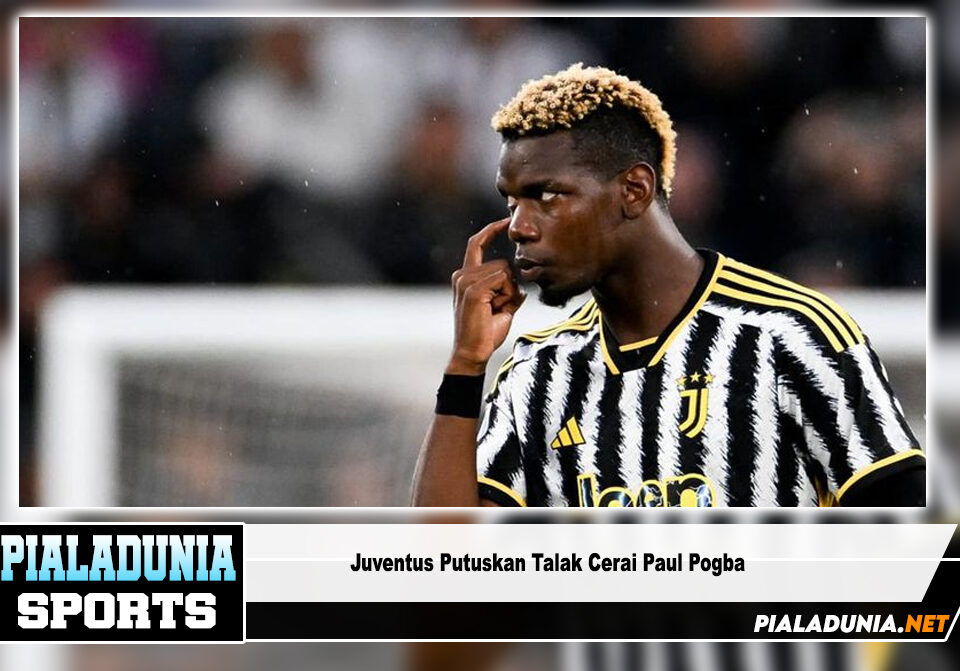 Juventus Putuskan Talak Cerai Paul Pogba