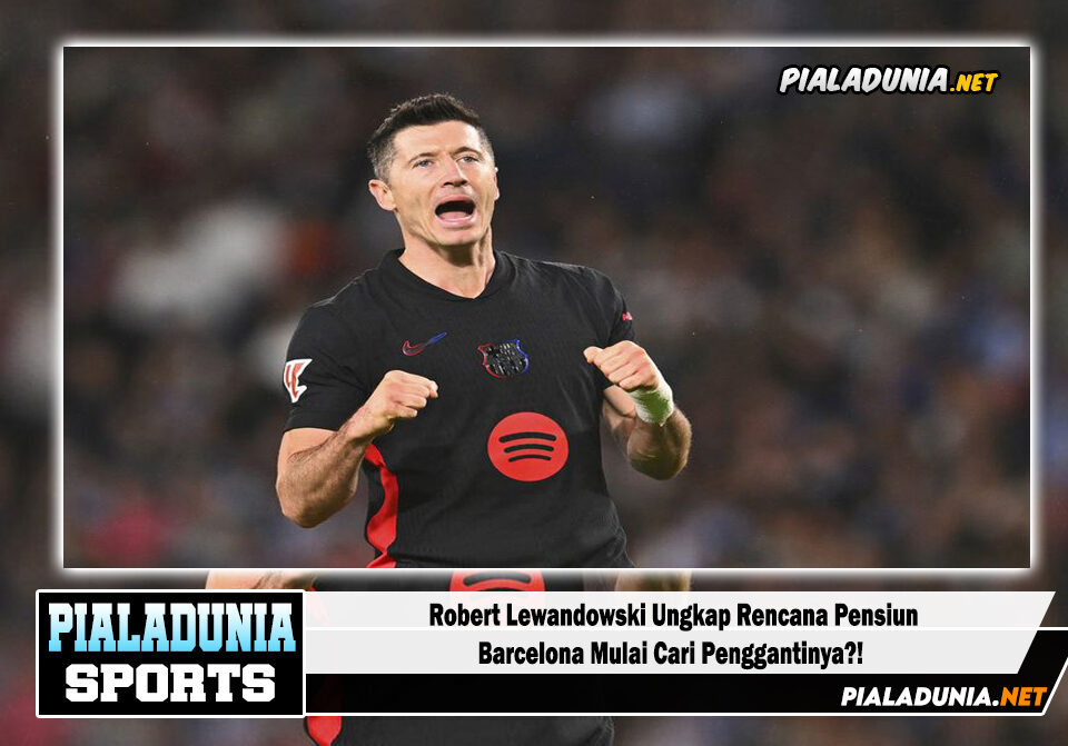 Robert Lewandowski Ungkap Rencana Pensiun, Barcelona Mulai Cari Penggantinya?!