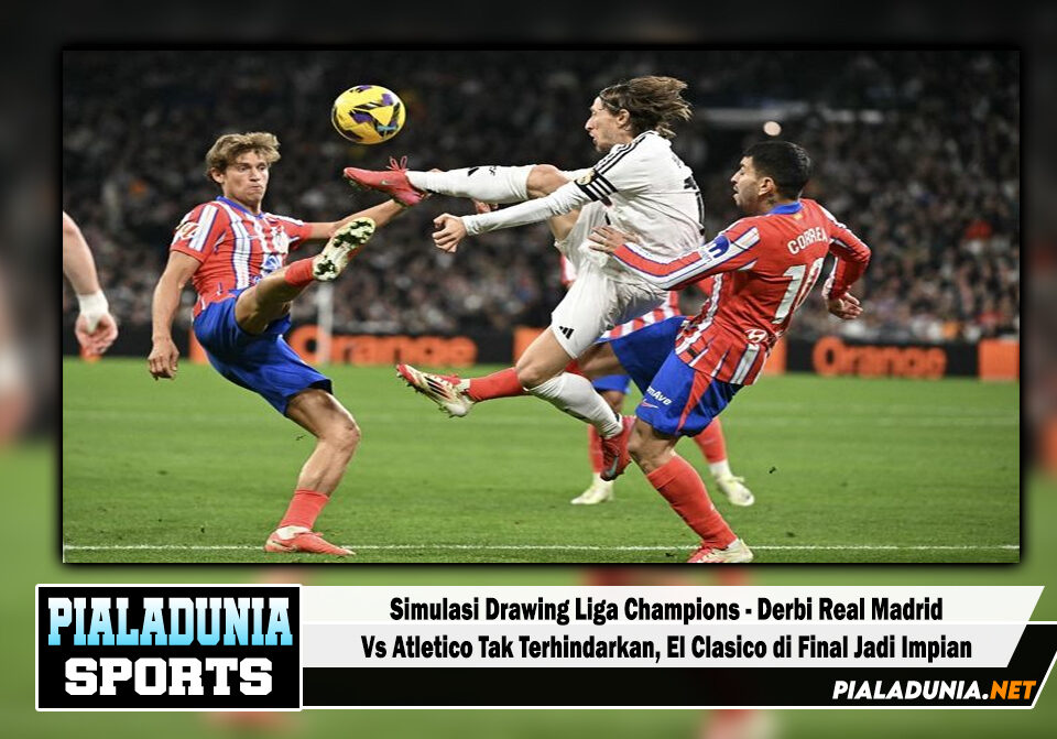 Simulasi Drawing Liga Champions - Derbi Real Madrid Vs Atletico Tak Terhindarkan, El Clasico di Final Jadi Impian