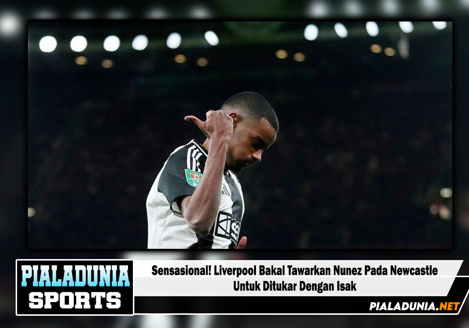 Liverpool Tawarkan Nunez Pada Newcastle